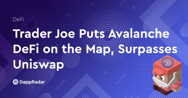 Trader Joe Puts Avalanche DeFi on the Map, Surpasses Uniswap
