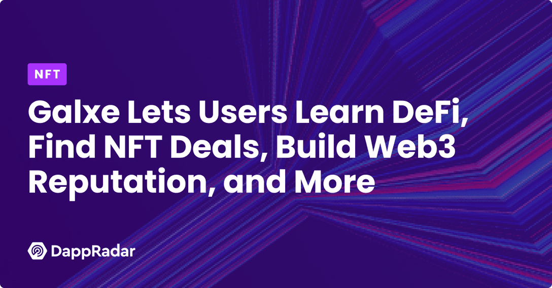 Galxe Lets Users Learn DeFi, Find NFT Deals, Build Web3 Reputation, and More