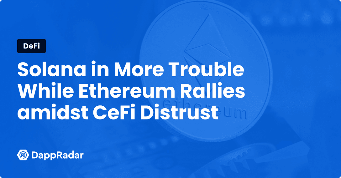 Solana in More Trouble While Ethereum Rallies amidst CeFi Distrust
