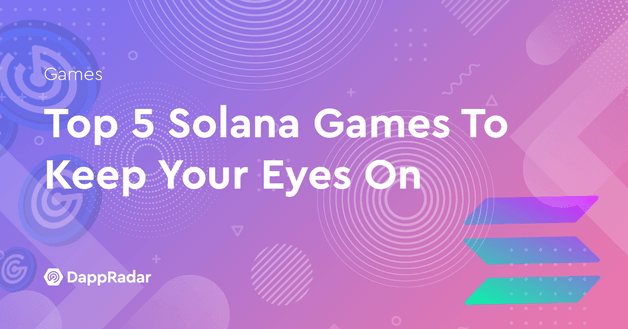 Top 5 Solana Games To Keep Your Eyes On