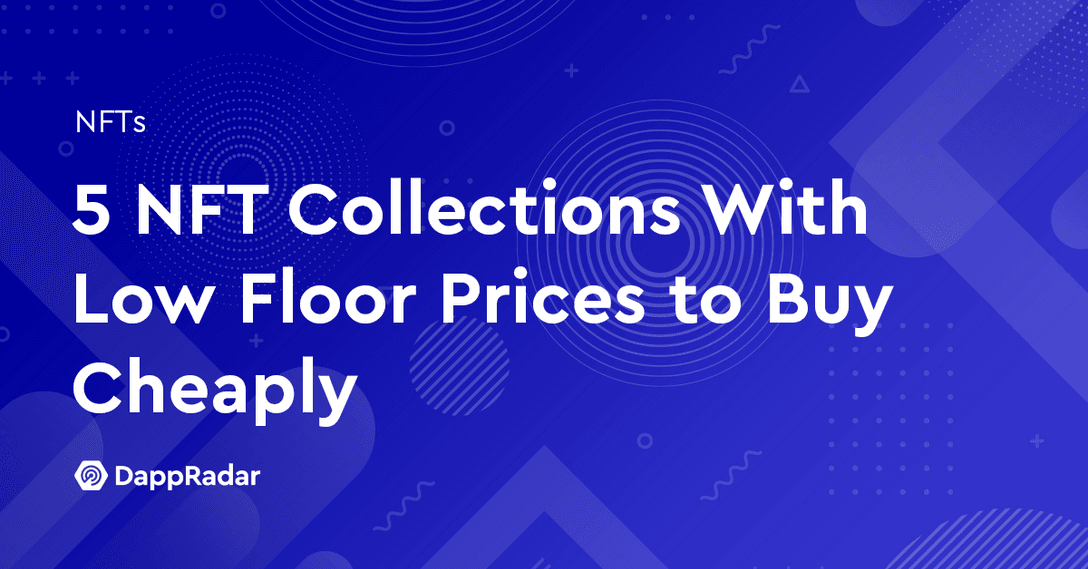 5 NFT Collections With Low Floor Prices to Buy Cheaply