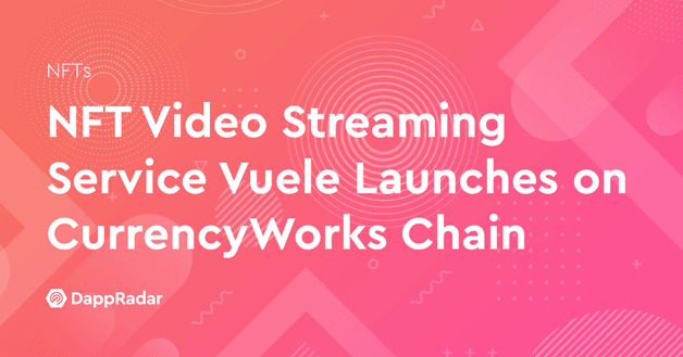 NFT Video Streaming Service Vuele Launches on CurrencyWorks Chain
