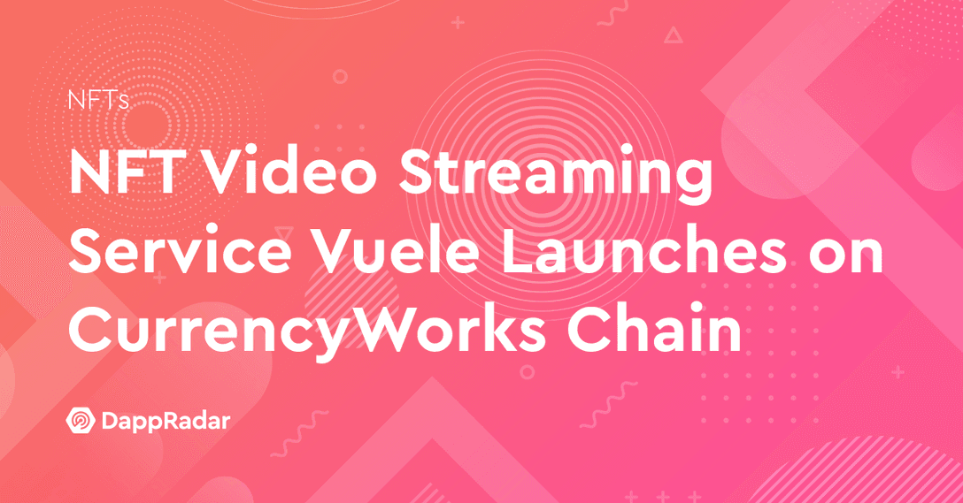 NFT Video Streaming Service Vuele Launches on CurrencyWorks Chain