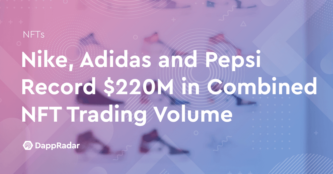 Nike, Adidas and Pepsi Record $220 Million in Combined NFT Trading Volume