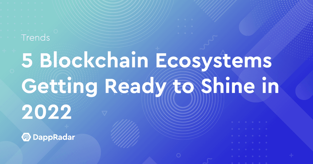 5 Blockchain Ecosystems Getting Ready to Shine in 2022