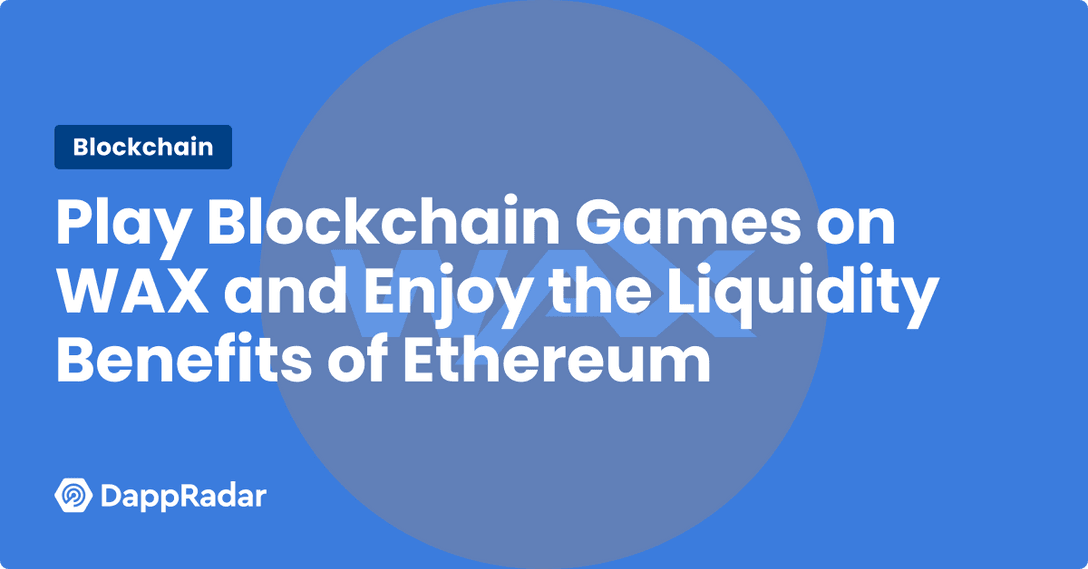 Play Blockchain Games on WAX and Enjoy the Liquidity Benefits of Ethereum