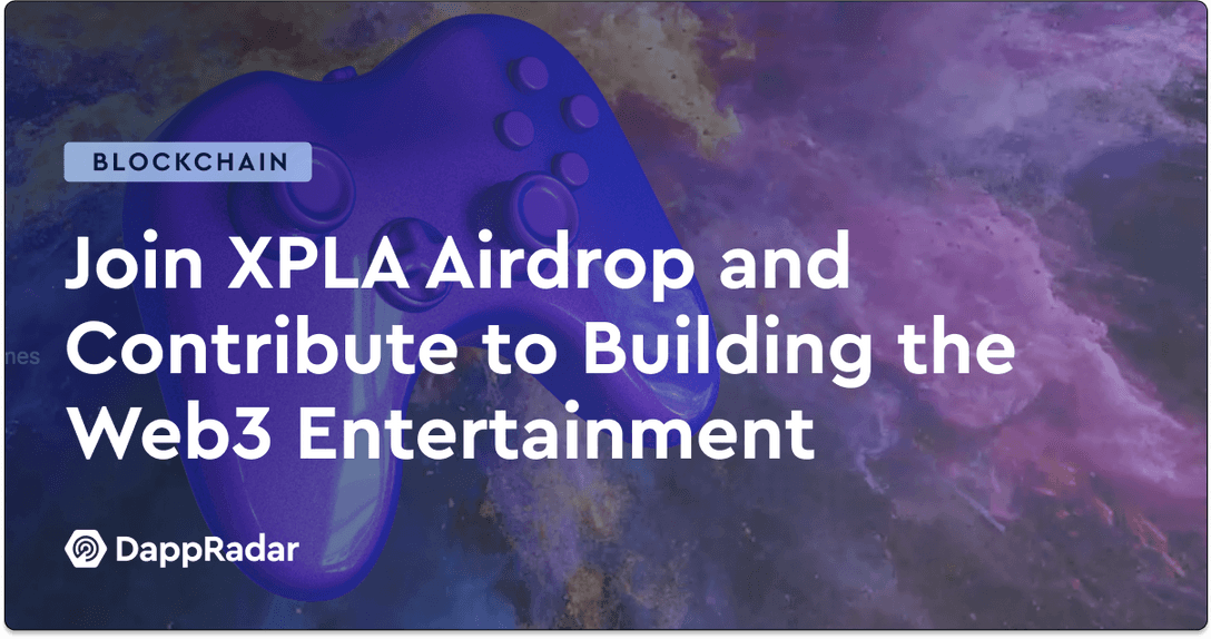 Join XPLA Airdrop and Contribute to Building the Web3 Entertainment